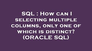 SQL : How can I selecting multiple columns, only one of which is distinct (ORACLE SQL)