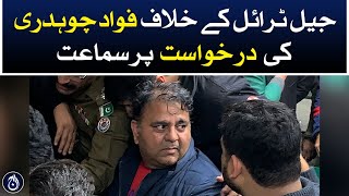 Hearing on Fawad Chaudhry&rsquo;s plea against jail trial - Aaj News