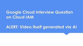 Google Cloud Interview Question on Cloud IAM...The video is generated using AI
