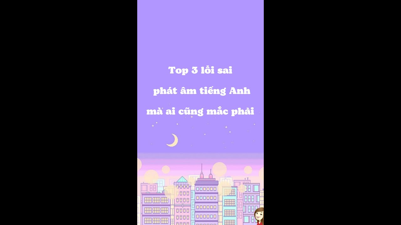 Top 3 lỗi sai phát âm tiếng Anh mà ai cũng mắc phải #short