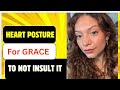 What is the Right Heart Posture to not Insult Grace