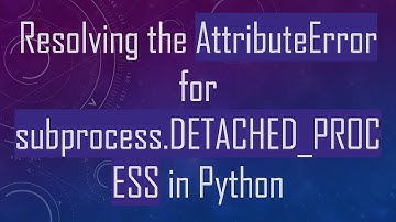 Resolving the AttributeError for subprocess.DETACHED_PROCESS in Python