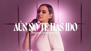 Video thumbnail of "Ingrid Contreras - Aún No Te Has Ido"
