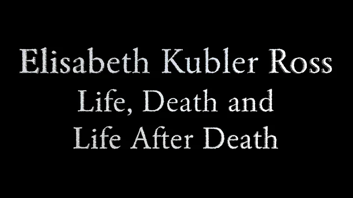 Elisabeth Kubler Ross   "Life, Death and Life Afte...