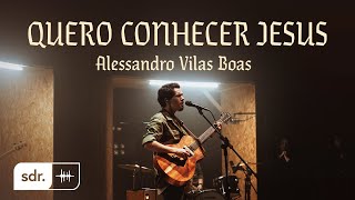 QUERO CONHECER JESUS (CLIPE OFICIAL) - Alessandro Vilas Boas | Som do Reino