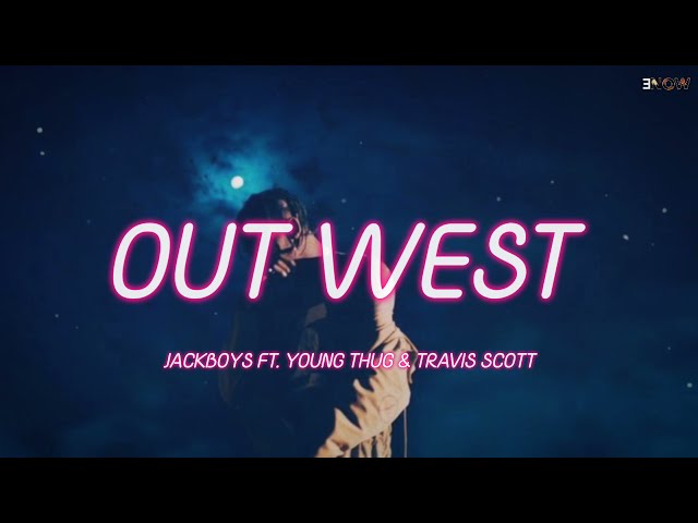 JACKBOYS, Travis Scott - Out West (ft. Young Thug) Lyrics | slangin' out west class=