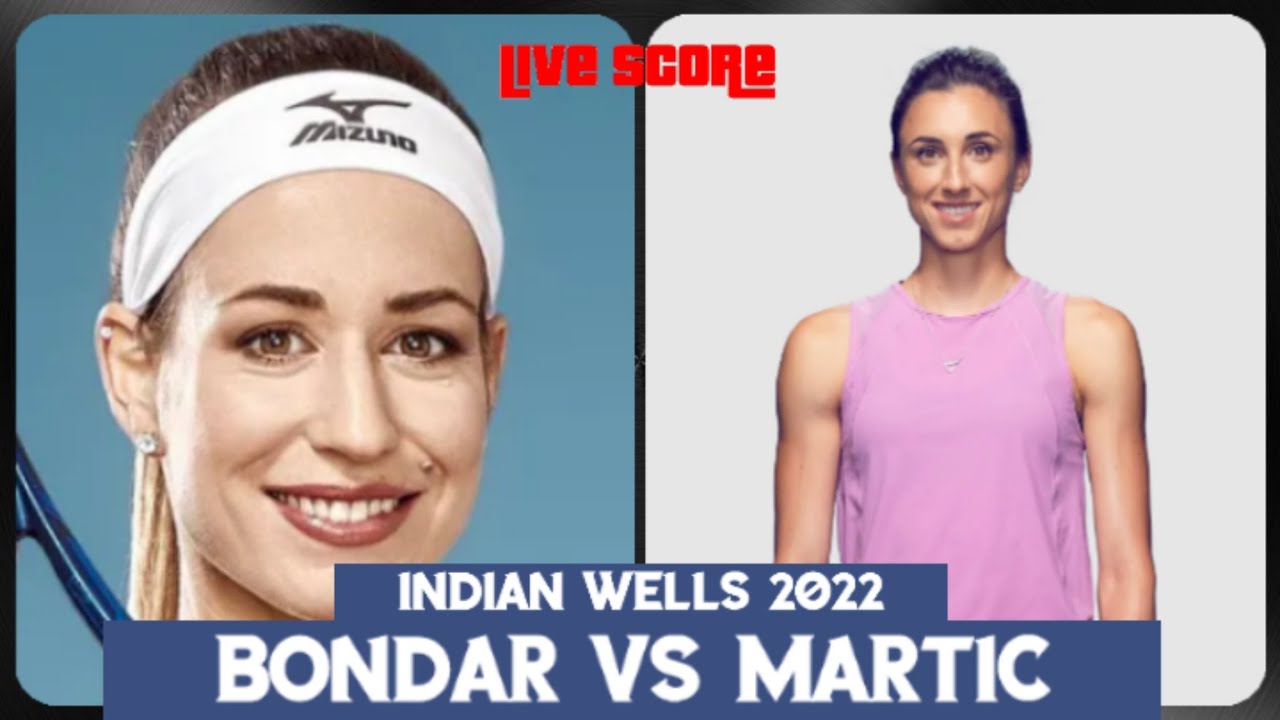 Anna Bondár vs Petra Martiću200b/u200b/u200b Indian Wells 2022 Live Score