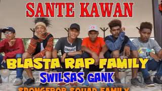 SANTE KAWAN. BLASTA RAP FAMILY // SWILSAS GANK // SPONGEBOB SQUAD FAMILY.