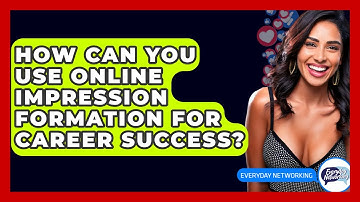 How Can You Use Online Impression Formation For Career Success? - Everyday-Networking