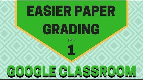 Easier Paper Grading with Google Classroom - Part 1 An Introduction