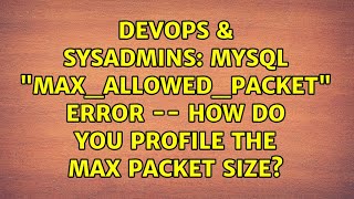 DevOps & SysAdmins: MySQL "max_allowed_packet" error -- how do you profile the max packet size? Wealth
