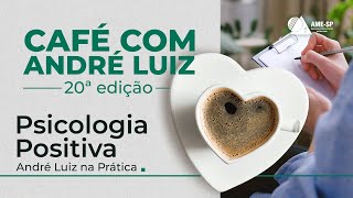 [Pílula] Psicologia Positiva - 20º Café com André Luiz especial Portas Abertas AME-SP