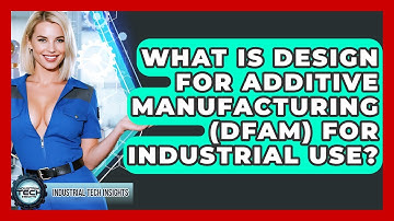 What Is Design For Additive Manufacturing (DfAM) For Industrial Use? - Industrial Tech Insights