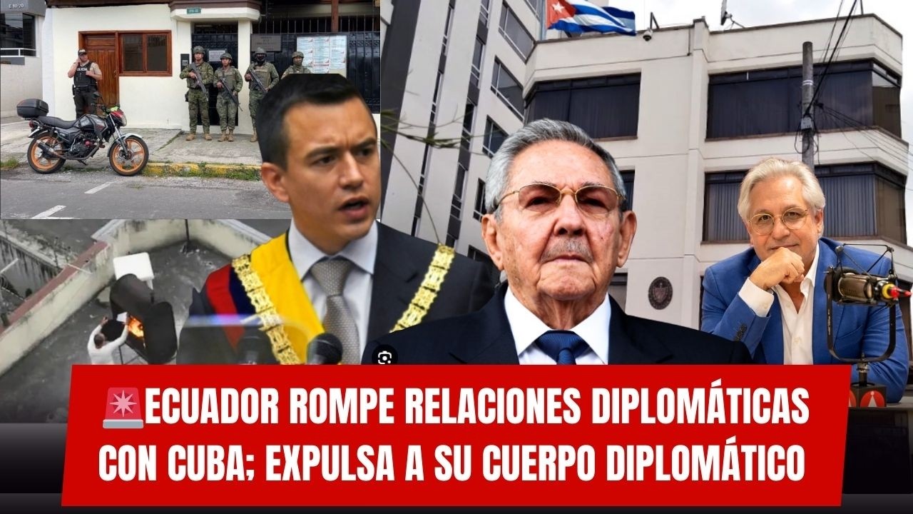 🚨ECUADOR ROMPE RELACIONES DIPLOMÁTICAS CON CUBA; expulsa a su cuerpo diplomático