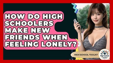 How Do High Schoolers Make New Friends When Feeling Lonely? - High School Toolkit