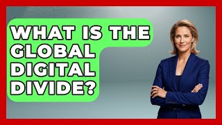 What Is The Global Digital Divide? - Making Politics Simple