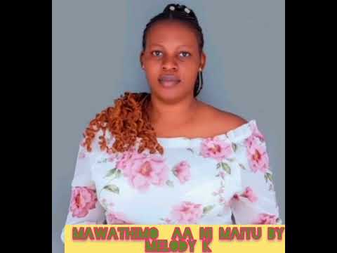 MAWATHIMO AA NI MAITU BY MELODY K
