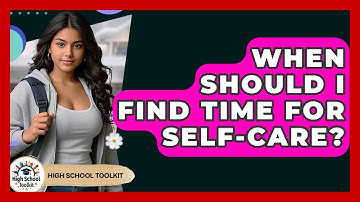 When Should I Find Time For Self-care? - High School Toolkit