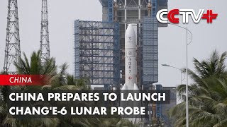 China Prepares to Launch Chang'e-6 Lunar Probe