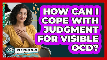 How Can I Cope With Judgment For Visible OCD? - OCD Support Space