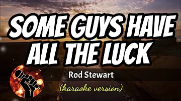 SOME GUYS HAVE ALL THE LUCK - ROD STEWART (karaoke version)