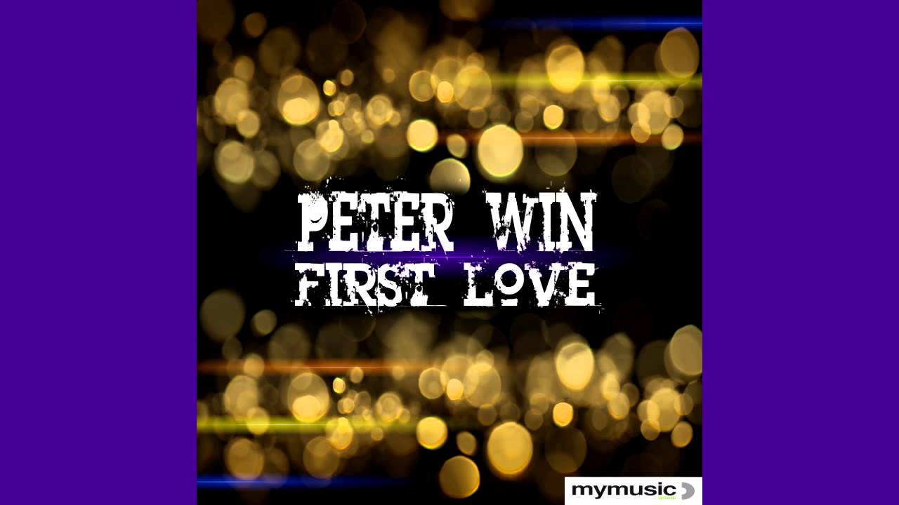 Watch Peter Win - First Love on YouTube Watch Peter Win - First Love on YouTube