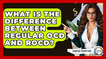 What Is The Difference Between Regular OCD And ROCD? - Cognitive Therapy Hub