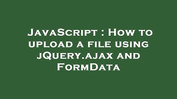 JavaScript : How to upload a file using jQuery.ajax and FormData
