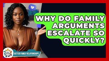 Why Do Family Arguments Escalate So Quickly? - Better Family Relationships