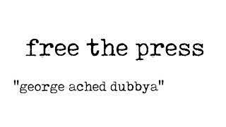 Free the Press - George Ached Dubbya