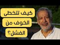 خطوات عملية للتخلص من الخوف من الفشل خطوات عملية للتخلص من الخوف من الفشل