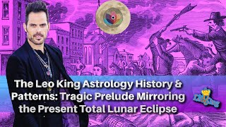 The Leo King Astrology History & Patterns: Tragic Prelude Mirroring the Present Total Lunar Eclipse