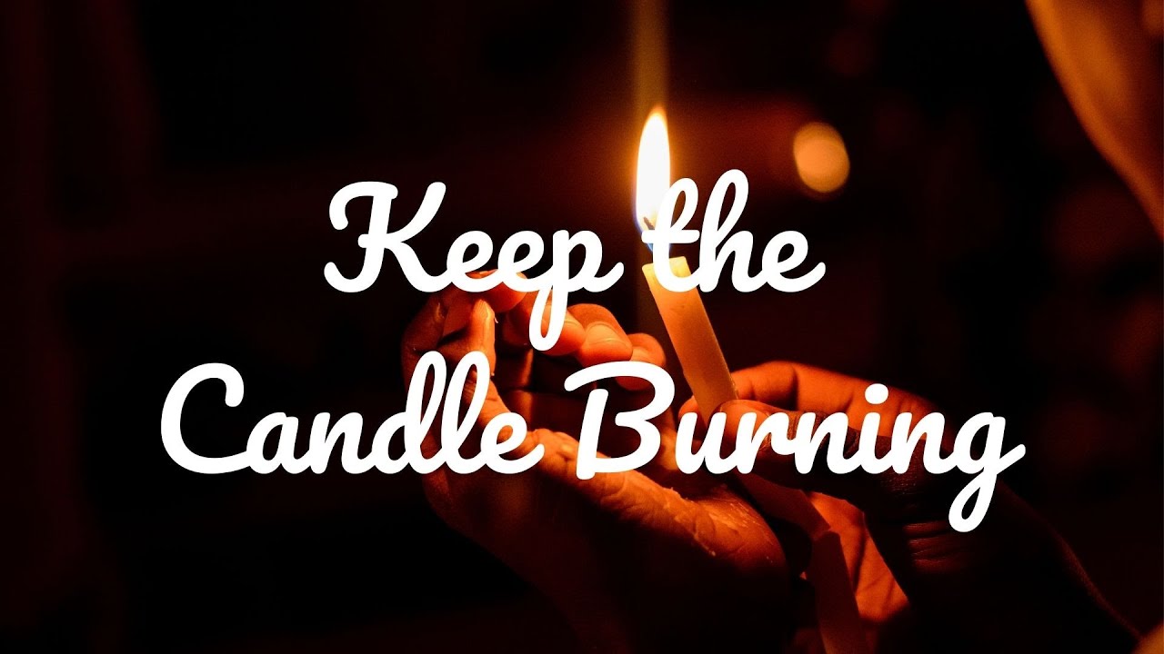 KEEP THE CANDLE BURNING || LYRICS KEEP THE CANDLE BURNING || LYRICS
