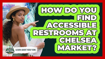 How Do You Find Accessible Restrooms At Chelsea Market? - Learn About New York
