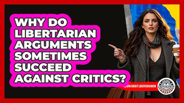 Why Do Libertarian Arguments Sometimes Succeed Against Critics? - Learn About Libertarianism