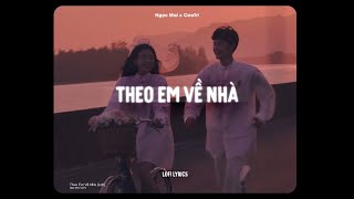 ♬ Theo Em Về Nhà - Ngọc Mai x CaoTri | Lofi Lyrics