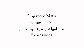 2.3: Simplifying Algebraic Expressions - Independent Practice (Course: 2A - Singapore Math)– grade 7