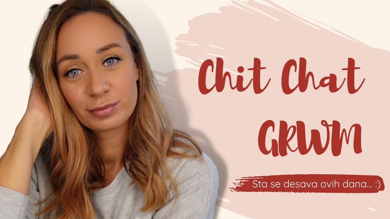 Life update i Chit chat GRWM