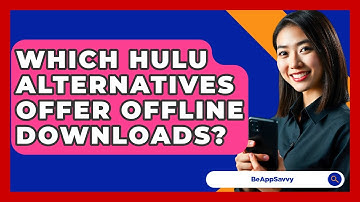 Which Hulu Alternatives Offer Offline Downloads? - Be App Savvy
