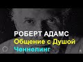 РОБЕРТ АДАМС духовный учитель. Общение с Душой. Сеанс регрессивного гипноза. ЧЕННЕЛИНГ