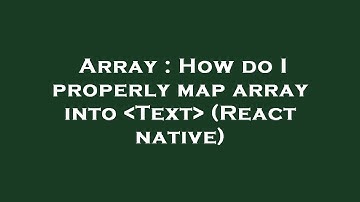Array : How do I properly map array into  Text  (React native)