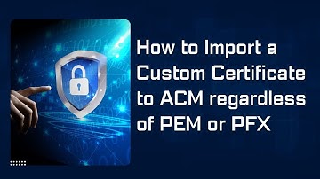 How to Import a Custom Certificate to ACM regardless of PEM or PFX