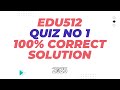 Edu512 quiz no 1 Solution 2025