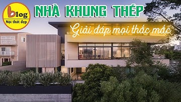Nhà khung thép - Giải đáp tất cả những câu hỏi thường gặp