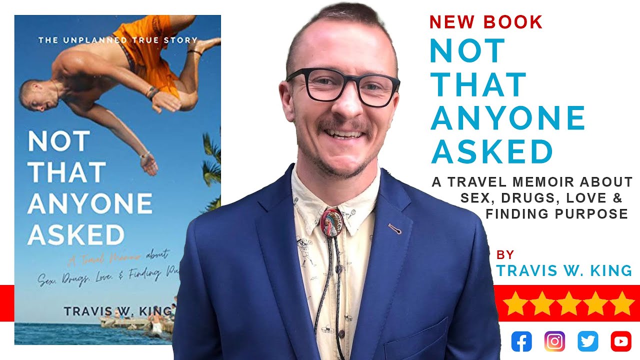 TRAVIS KING'S BOOK | 'Not That Anyone Asked': A Travel Memoir About Sex Drugs Love & Finding Purpose