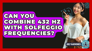 Can You Combine 432 Hz With Solfeggio Frequencies? - Holy Harmonies