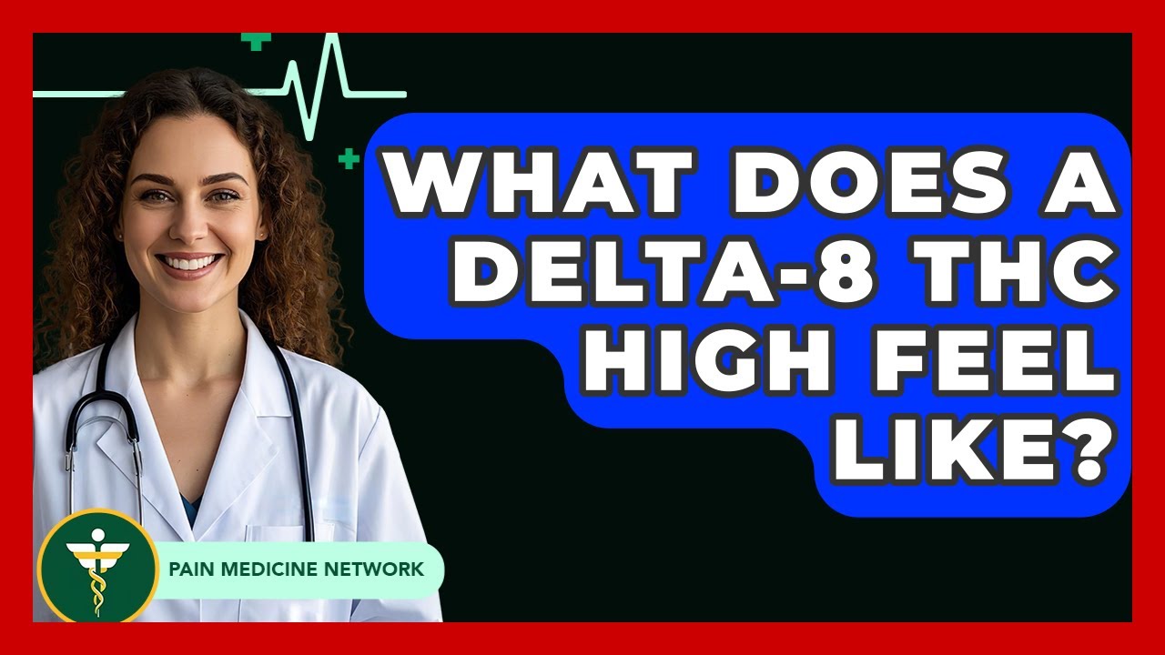 What Does A Delta-8 THC High Feel Like? - Pain Medicine Network