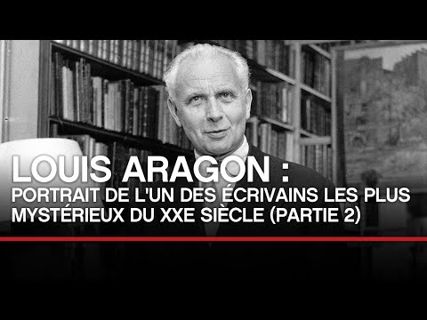 Louis Aragon : portrait de l&rsquo;un des écrivains les plus mysétrieux du XXe (2/2) - Toute L&rsquo;Histoire