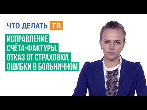 Исправление счёта-фактуры, отказ от страховки, ошибки в больничном