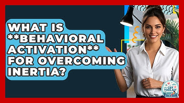 What Is **behavioral Activation** For Overcoming Inertia? - CBT Toolkit